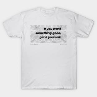 Stoicism If you want something good, get it yourself T-Shirt T-Shirt